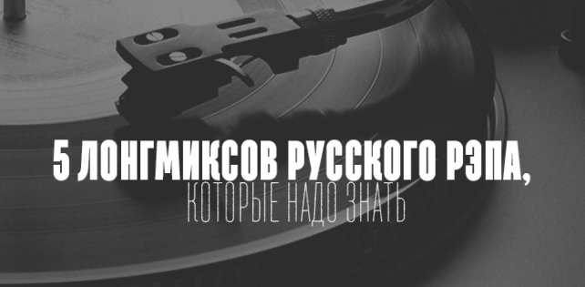 5 лонгмиксов русского рэпа, которые надо знать